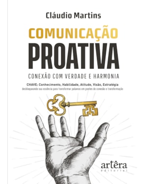 COMUNICAÇÃO PROATIVA: CONEXÃO COM VERDADE E HARMONIA. CHAVE: CONHECIMENTO, HABILIDADE, ATITUDE, VISÃO, ESTRATÉGIA - DESBLOQUEANDO SUA ESSÊNCIA PARA TRANSFORMAR PALAVRAS EM PONTES DE CONEXÃO E TRANSFORMAÇÃO.