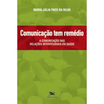 COMUNICAÇÃO TEM REMÉDIO - A COMUNICAÇÃO NAS RELAÇÕES INTERPESSOAIS EM SAÚDE