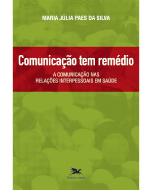 COMUNICAÇÃO TEM REMÉDIO: A COMUNICAÇÃO NAS RELAÇÕES INTERPESSOAIS EM SAÚDE