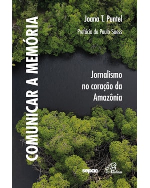 Comunicar a memória: jornalismo no coração da Amazônia