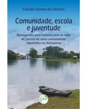 COMUNIDADE, ESCOLA E JUVENTUDE: NAVEGANDO PELA HISTÓRIA ORAL DE VIDA DE JOVENS DE UMA COMUNIDADE RIBEIRINHA NO AMAZONAS