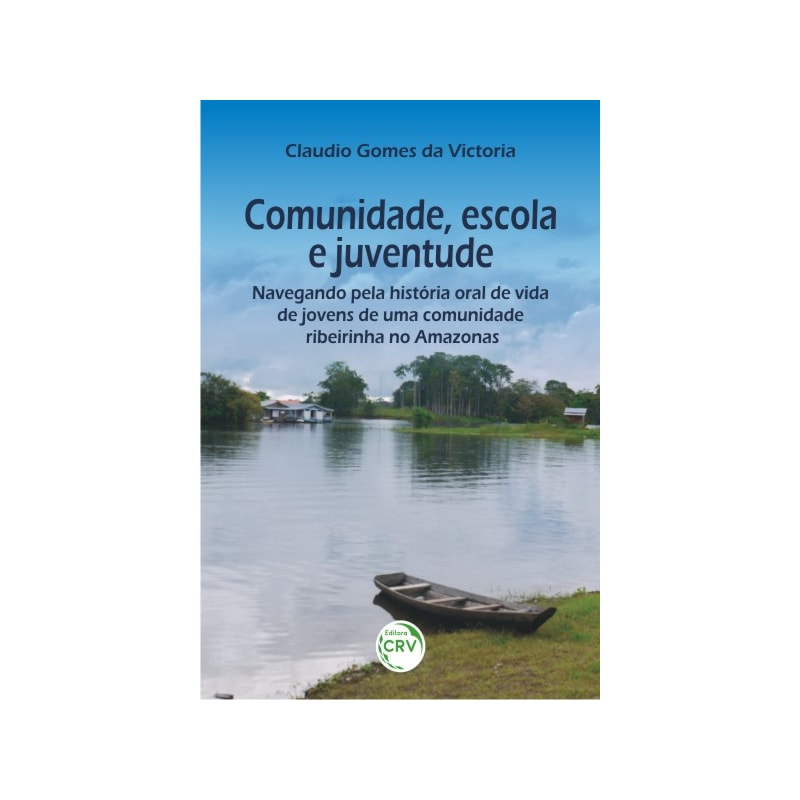 COMUNIDADE, ESCOLA E JUVENTUDE: NAVEGANDO PELA HISTÓRIA ORAL DE VIDA DE JOVENS DE UMA COMUNIDADE RIBEIRINHA NO AMAZONAS