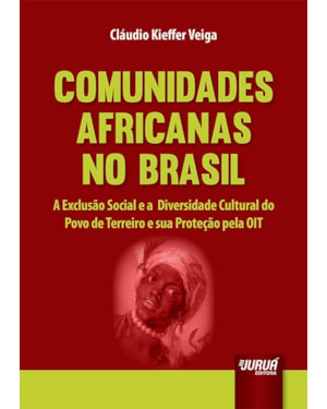 COMUNIDADES AFRICANAS NO BRASIL - A EXCLUSÃO SOCIAL E A DIVERSIDADE CULTURAL DO POVO DE TERREIRO E SUA PROTEÇÃO PELA OIT