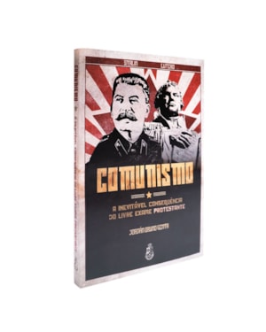 COMUNISMO: A INEVITÁVEL CONSEQUÊNCIA DO LIVRE EXAME PROTESTANTE