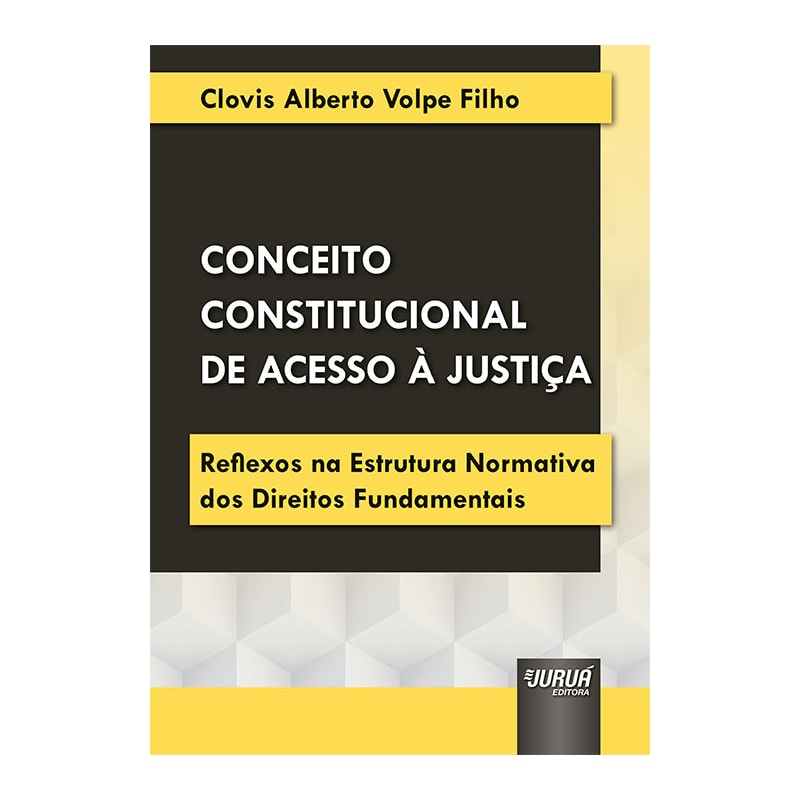 CONCEITO CONSTITUCIONAL DE ACESSO À JUSTIÇA - REFLEXOS NA ESTRUTURA NORMATIVA DOS DIREITOS FUNDAMENTAIS