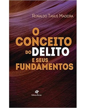 CONCEITO DO DELITO E SEUS FUNDAMENTOS, O