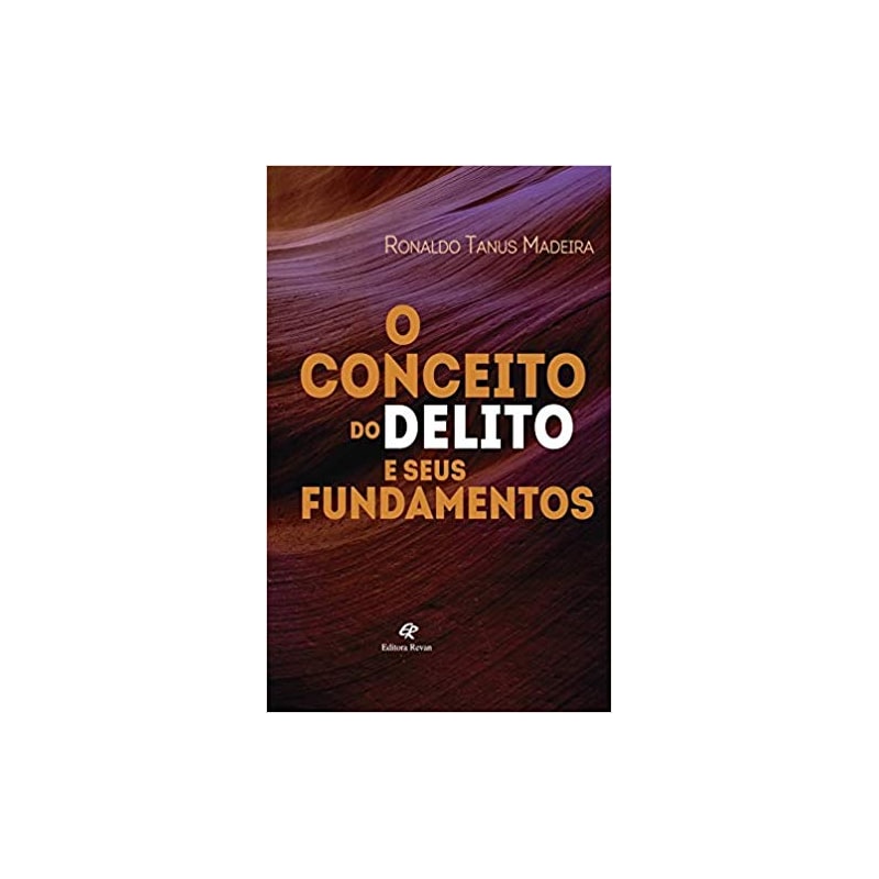 CONCEITO DO DELITO E SEUS FUNDAMENTOS, O