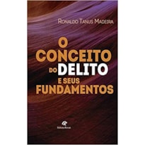 CONCEITO DO DELITO E SEUS FUNDAMENTOS, O CONCEITO DO DELITO E SEUS FUNDAMENTOS, O