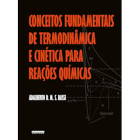 CONCEITOS FUNDAMENTAIS DE TERMODINÂMICA E CINÉTICA PARA REAÇÕES QUÍMICAS