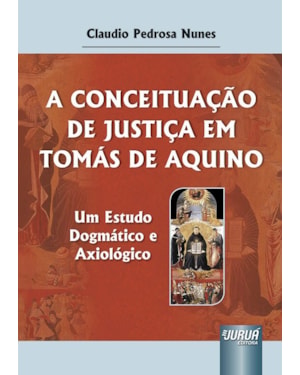 CONCEITUAÇÃO DE JUSTIÇA EM TOMÁS DE AQUINO, A - UM ESTUDO DOGMÁTICO E AXIOLÓGICO