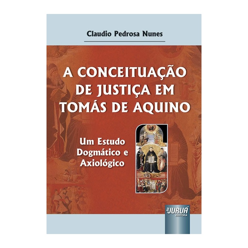CONCEITUAÇÃO DE JUSTIÇA EM TOMÁS DE AQUINO, A - UM ESTUDO DOGMÁTICO E AXIOLÓGICO