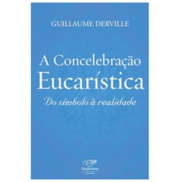 CONCELEBRACAO EUCARISTICA, A - DO SIMBOLO A REALIDADE - 1ª