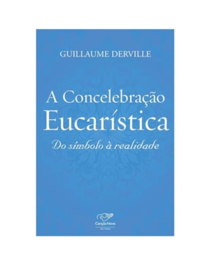 CONCELEBRACAO EUCARISTICA, A - DO SIMBOLO A REALIDADE - 1ª