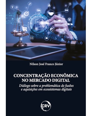 CONCENTRAÇÃO ECONÔMICA NO MERCADO DIGITAL: DIÁLOGO SOBRE A PROBLEMÁTICA DE FUSÕES E AQUISIÇÕES EM ECOSSISTEMAS DIGITAIS