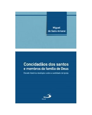CONCIDADAOS DOS SANTOS E MEMBROS DA FAMILIA DE DEUS - ESTUDO HISTORICO-TEOLOGICO SOBRE A SANTIDADE DA IGREJA