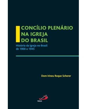 Concílio plenário na Igreja do Brasil: história da Igreja no Brasil de 1900 a 1945
