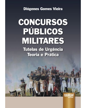CONCURSOS PÚBLICOS MILITARES - TUTELAS DE URGÊNCIA - TEORIA E PRÁTICA