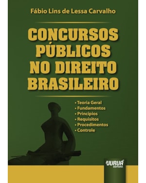 CONCURSOS PÚBLICOS NO DIREITO BRASILEIRO - TEORIA GERAL - FUNDAMENTOS - PRINCÍPIOS - REQUISITOS - PROCEDIMENTOS - CONTROLE