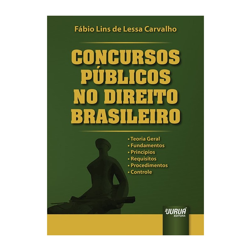 CONCURSOS PÚBLICOS NO DIREITO BRASILEIRO - TEORIA GERAL - FUNDAMENTOS - PRINCÍPIOS - REQUISITOS - PROCEDIMENTOS - CONTROLE