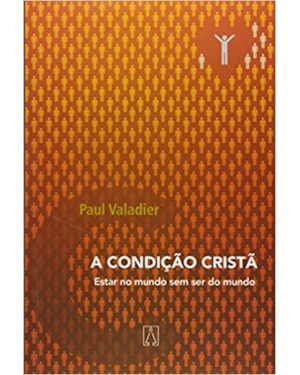 CONDICAO CRISTA, A - ESTAR NO MUNDO SEM SER DO MUNDO - 1ª