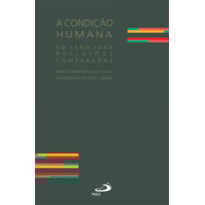 CONDIÇÃO HUMANA, A - UM TEMA PARA RELIGIÕES COMPARADAS