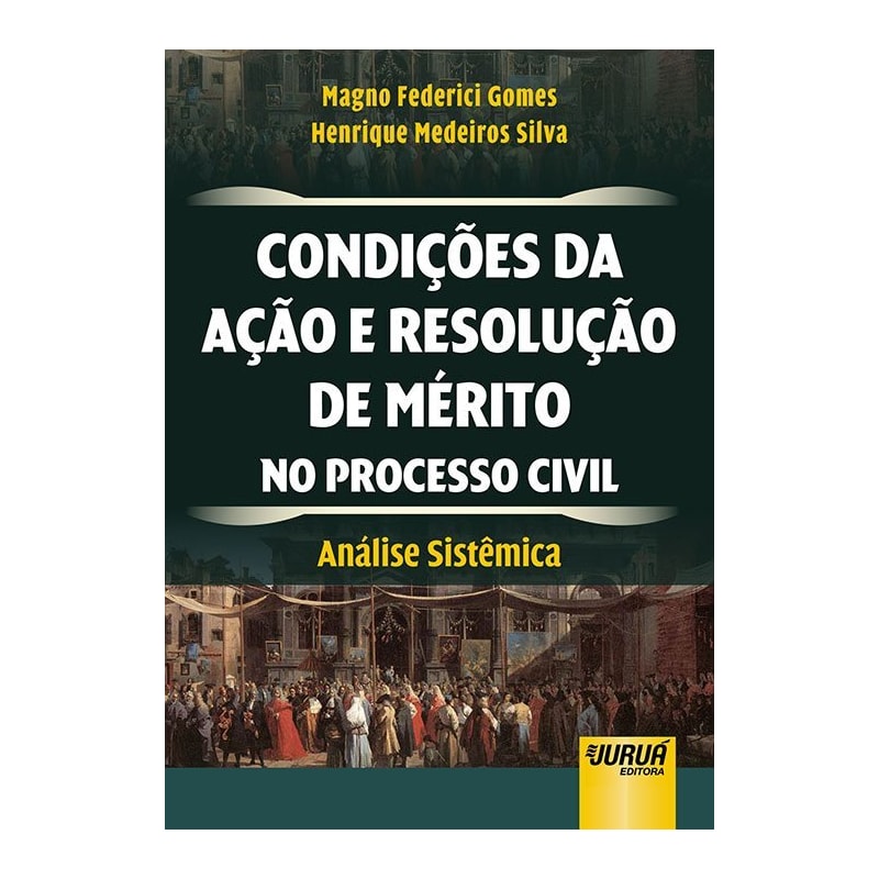 CONDIÇÕES DA AÇÃO E RESOLUÇÃO DE MÉRITO NO PROCESSO CIVIL - ANÁLISE SISTÊMICA