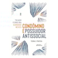 CONDÔMINO E POSSUIDOR ANTISSOCIAL - TEORIA E PRÁTICA - 1ª ED - 2023