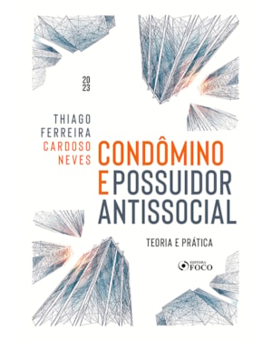 CONDÔMINO E POSSUIDOR ANTISSOCIAL - TEORIA E PRÁTICA - 1ª ED - 2023
