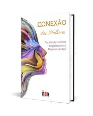 Conexão das Mulheres: Pluralidade feminina, empoderamento, maternidade real.