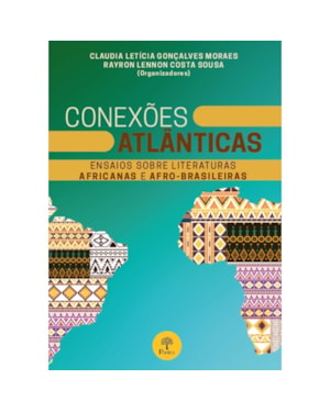 CONEXÕES ATLÂNTICAS: ENSAIOS SOBRE LITERATURAS AFRICANAS E AFRO-BRASILEIRAS