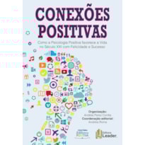 Conexões positivas - como a psicologia positiva favorece a vida no século XXI com a felicidade e o sucesso