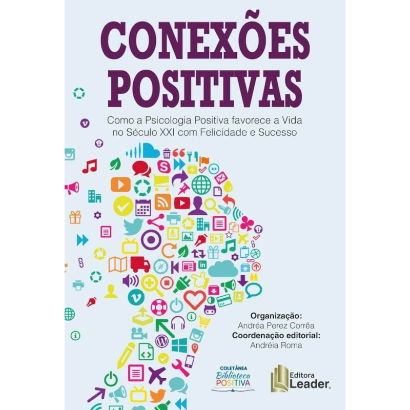 Conexões positivas - como a psicologia positiva favorece a vida no século XXI com a felicidade e o sucesso