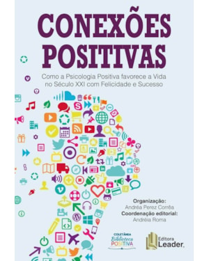 Conexões positivas - como a psicologia positiva favorece a vida no século XXI com a felicidade e o sucesso