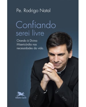 CONFIANDO SEREI LIVRE: ORANDO À DIVINA MISERICÓRDIA NAS NECESSIDADES DA VIDA