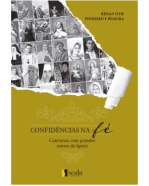 CONFIDÊNCIAS NA FÉ- CONVERSAS COM GRANDES SANTOS DA IGREJA