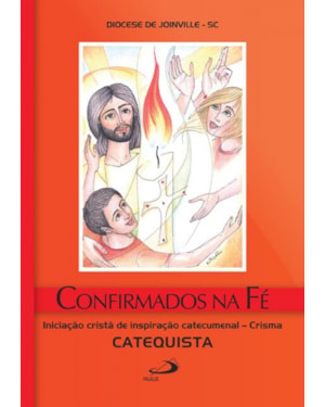 Confirmados na fé - Crisma: Iniciação cristã de inspiração catecumenal - Crisma - Catequista