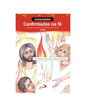 Confirmados na Fé - Iniciação Cristã de Inspiração Catecumenal - Crisma - Catequizando
