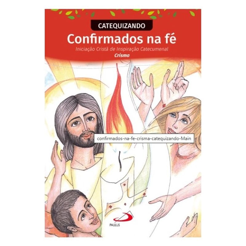 Confirmados na Fé - Iniciação Cristã de Inspiração Catecumenal - Crisma - Catequizando