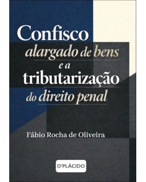 CONFISCO ALARGADO DE BENS E A TRIBUTARIZAÇÃO DO DIREITO PENAL