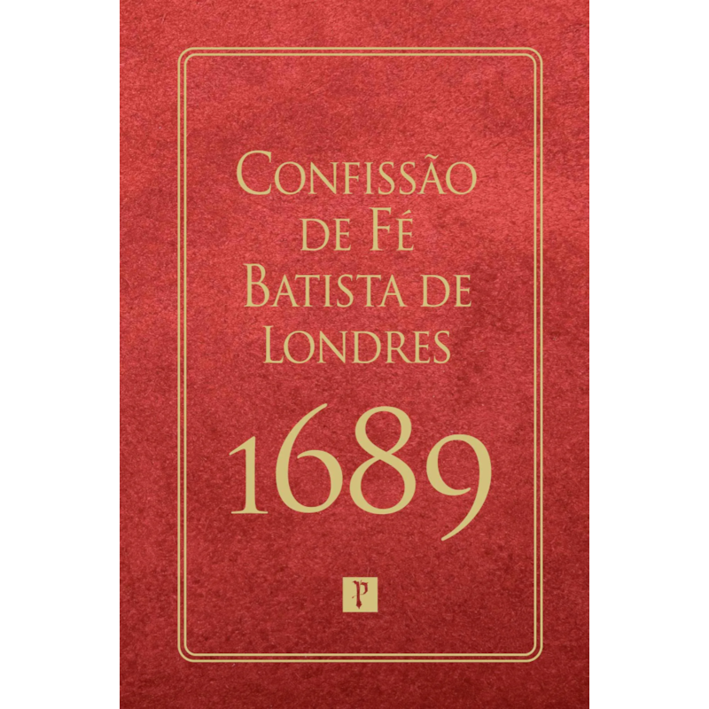 CONFISSÃO DE FÉ BATISTA DE LONDRES DE 1689
