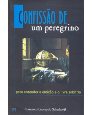 CONFISSAO DE UM PEREGRINO - PARA ENTENDER A ELEICAO E O LIVRE ARBITRIO - 1ª