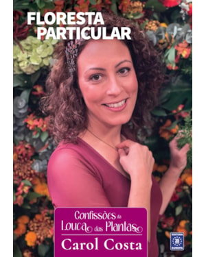 CONFISSÕES DA LOUCA DAS PLANTAS - FLORESTA PARTICULAR
