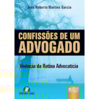 CONFISSÕES DE UM ADVOGADO - VIVÊNCIA DA ROTINA ADVOCATÍCIA