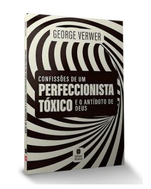 CONFISSÕES DE UM PERFECCIONISTA TÓXICO E O ANTÍDOTO DE DEUS