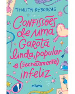 CONFISSÕES DE UMA GAROTA LINDA, POPULAR E (SECRETAMENTE) INFELIZ - NOVA EDIÇÃO