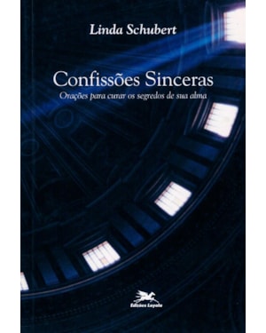 CONFISSÕES SINCERAS: ORAÇÕES PARA CURAR OS SEGREDOS DE SUA ALMA