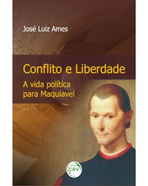 CONFLITO E LIBERDADE A VIDA POLÍTICA PARA MAQUIAVEL