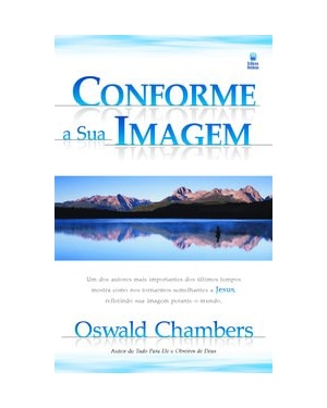 CONFORME A SUA IMAGEM: UM DOS AUTORES MAIS IMPORTANTES DOS ÚLTIMOS TEMPOS MOSTRA COMO NOS TORNAMOS SEMELHANTES A JESUS, REFLETINDO SUA IMAGEM PERANTE O MUNDO.