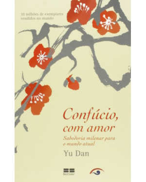 CONFÚCIO, COM AMOR: SABEDORIA MILENAR PARA O MUNDO ATUAL: SABEDORIA MILENAR PARA O MUNDO ATUAL