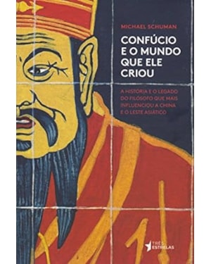 CONFÚCIO E O MUNDO QUE ELE CRIOU